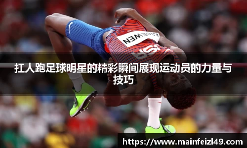 扛人跑足球明星的精彩瞬间展现运动员的力量与技巧